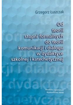 Od teorii stopni formalnych do teorii komunikacji i dialogu w dydaktyce szkolnej i katechetycznej