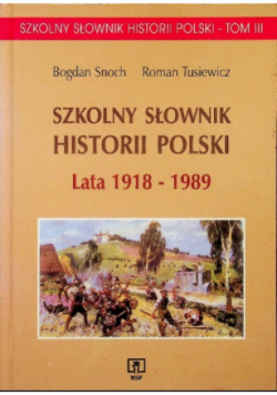 Szkolny słownik Historii Polski Lata 1918 - 1989 Tom 3