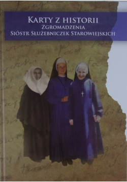 Karty z historii zgromadzenia Sióstr Służebniczek Starowiejskich