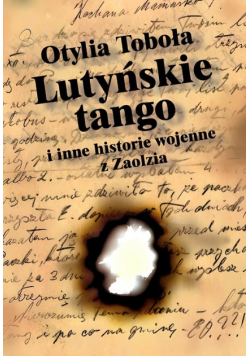 Lutyńskie Tango i inne historie wojenne z Zaolzia