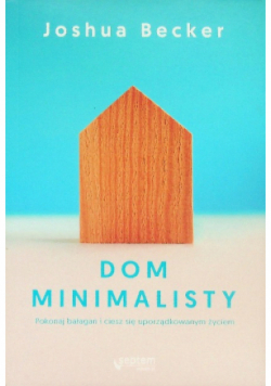 Dom minimalisty Pokonaj bałagan i ciesz się uporządkowanym życiem