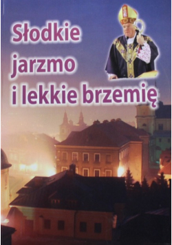 Słodkie jarzmo i lekkie brzemię