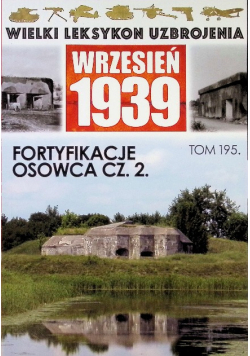 Wielki Leksykon Uzbrojenia Wrzesień 1939 Tom 195 Fortyfikacje Osowca Część 2