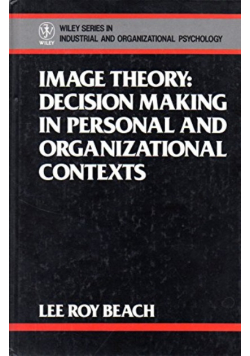 Image Theory : Decision Making in Personal and Organizational Contexts