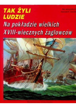 Tak Żyli Ludzie Na pokładzie wielkich XVIII wiecznych żaglowców