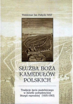 Służba Boża kamedułów polskich. Tradycje życia pustelniczego w świetle potrydenckiej liturgii rzymskiej (1605-1963)