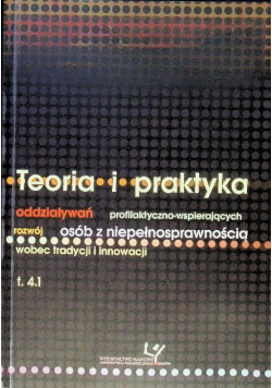 Teoria i praktyka oddziaływań profilaktyczno-wspierających rozwój osób z niepełnosprawnością wobec tradycji i innowacji Tom 4.1.