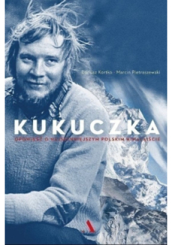 Kukuczka. Opowieść o najsłynniejszym polskim himalaiście