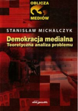 Demokracja medialna Teoretyczna analiza problemu