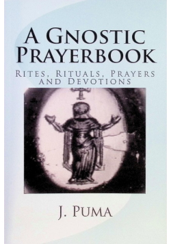 A Gnostic Prayerbook : Rites, Rituals, Prayers and Devotions