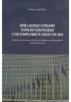 Spór o kształt ustrojowy Wspólnot Europejskich i Unii Europejskiej w latach 1950-2010