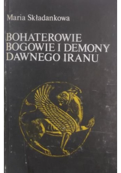 Bohaterowie bogowie i demony dawnego Iranu