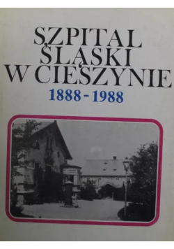Szpital Śląski w Cieszynie 1888-1988