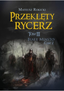 Przeklęty rycerz Tom 3 Białe Miasto Część 1
