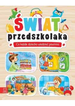 Świat przedszkolaka Co dziecko wiedzieć powinno