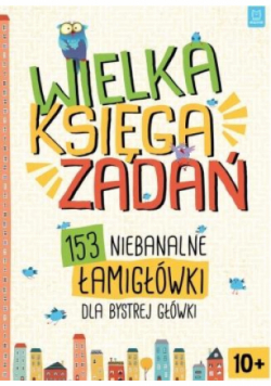 Wielka księga zadań 153 niebanalne łamigłówki dla bystrej główki dla bystrej główki
