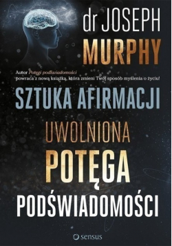 Sztuka afirmacji Uwolniona potęga podświadomości