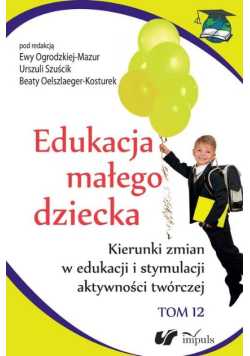 Edukacja małego dziecka praca zbiorowa Tom 12 Kierunki zmian w edukacji i stymulacji aktywności twórczej