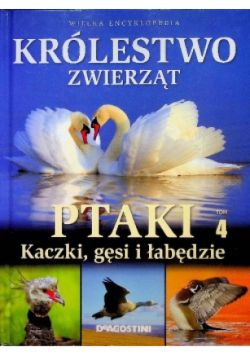 Królestwo zwierząt Tom 4 Ptaki Kaczki gęsi i łabędzie