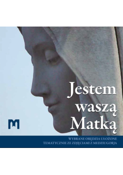 Jestem waszą Matką wybrane orędzia ułożone tematycznie ze zdjęciami z Medziugorja
