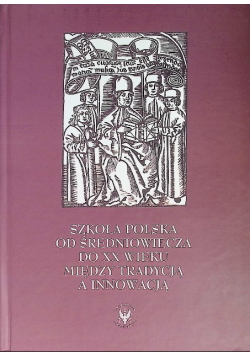 Szkoła polska od średniowiecza do XX wieku między tradycją a innowacją