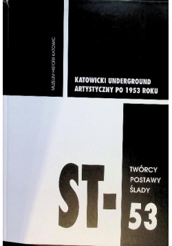 ST-53 Twórcy, postawy, ślady Katowicki Underground Artystyczny po 1953