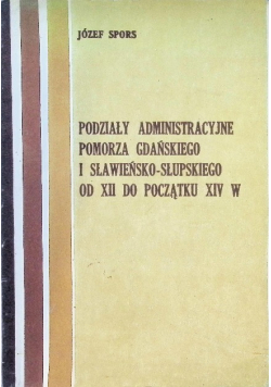 Podziały Administracyjne Pomorza Gdańskiego i Sławieńsko - Słupskiego od XII do początku XIV w