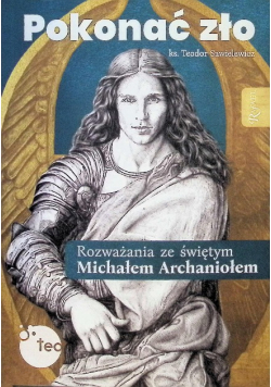 Pokonać zło. Rozważania ze św. Michałem Archaniołem ks. Teodor Sawielewicz