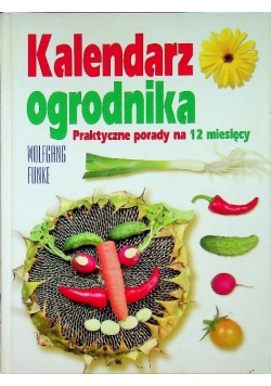 Kalendarz ogrodnika Praktyczne porady  na 12 miesięcy