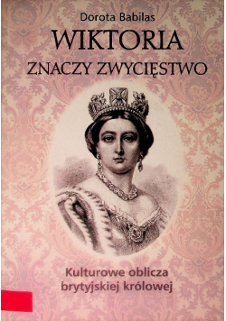 Wiktoria znaczy Zwycięstwo Kulturowe oblicza brytyjskiej królowej