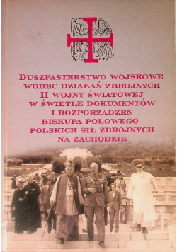 Duszpasterstwo Wojskowe wobec działań zbrojnych II Wojny Światowej w świetle dokumentów i rozporządzeń biskupa polowego Polskich Sił Zbrojnych na zachodzie Część 2