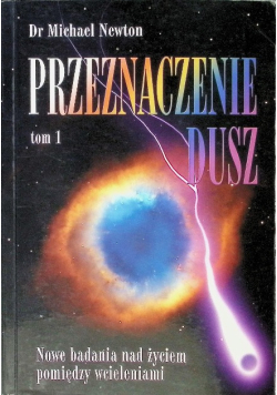 Przeznaczenie dusz Tom 1 Nowe badania nad życiem pomiędzy wcieleniami