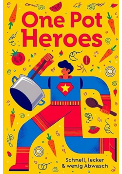 One Pot Heroes: Schnell, lecker & wenig Abwasch