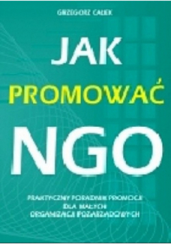 Jak promować NGO Praktyczny poradnik promocji dla małych organizacji pozarządowych
