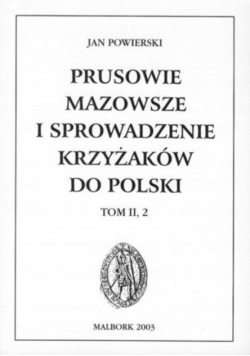 Prusowie Mazowsze i sprowadzenie Krzyżaków do Polski Tom 2 Część 2