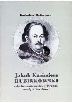 Jakub Kazimierz Rubinowski szlachcic mieszczanin toruński erudyta barokowy