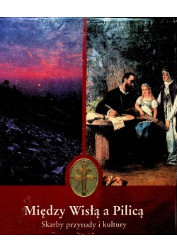 Między Wisłą a Pilicą Skarby przyrody i kultury