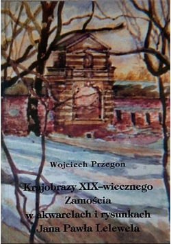 Krajobrazy XIX wiecznego Zamościa w akwarelach i rysunkach Jana Pawła Lelewela