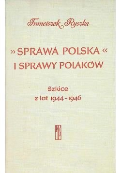 Sprawa polska i sprawy Polaków Szkice z lat 1944 - 1946