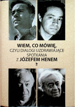 Wiem co mówię czyli dialogi uzdrawiające spotkania z Józefem Henem