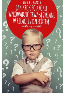 Jak krok po kroku wprowadzić trwałą zmianę w relacji z dzieckiem