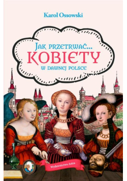 Jak przetrwać. Kobiety w dawnej Polsce
