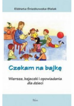 Czekam na bajkę. Wiersze, bajeczki i opowiadania
