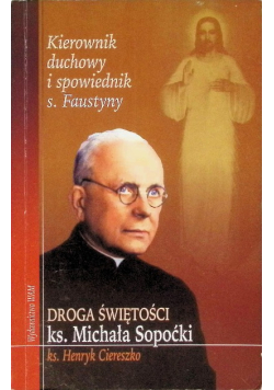 Kierownik duchowy i spowiednik s. Faustyny. Droga świętości ks. Michała Sopoćki