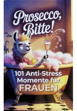 Prosecco, bitte! 101 Anti Stress Momente fur Frauen
