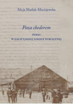 Poza chederem. Żydzi w galicyjskiej szkole..