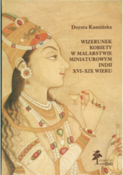Wizerunek kobiety w malarstwie miniaturowym Indii XVI - XIX wieku