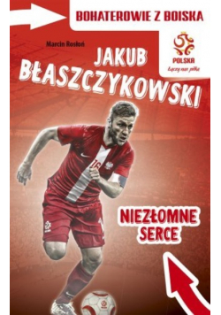 Jakub Błaszczykowski Niezłomne serce