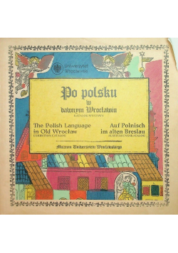 Po polsku w dawnym Wrocławiu The Polish Language in Old Wrocław Auf Polnisch im alten Breslau