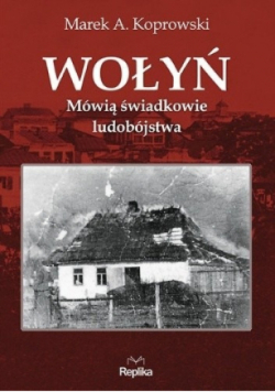 Wołyń Mówią świadkowie ludobójstwa